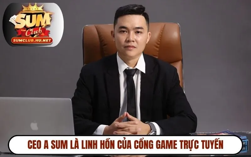 CEO A Sum là linh hồn của cổng game trực tuyến