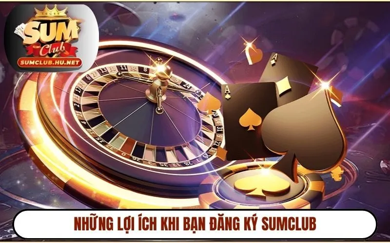 Những lợi ích khi bạn đăng ký Sumclub