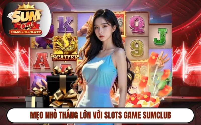 Mẹo nhỏ thắng lớn với slots game SUMCLUB
