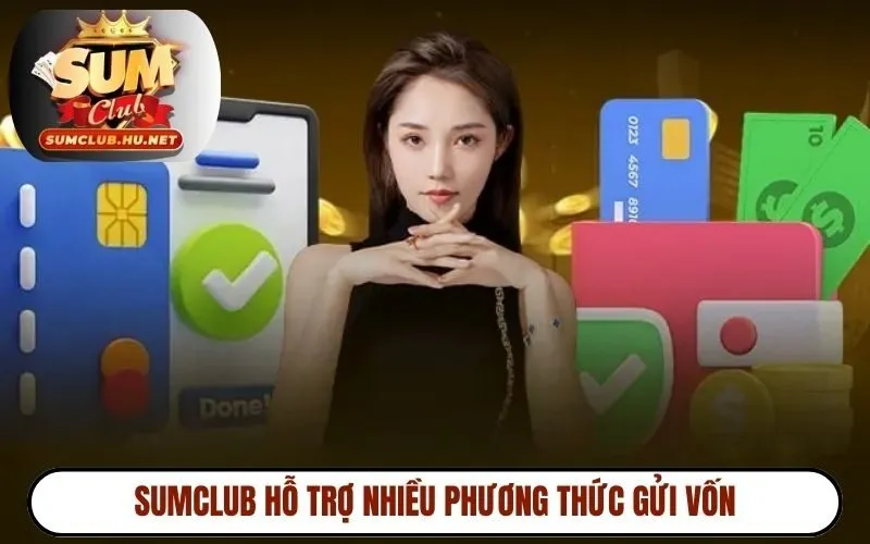 SUMCLUB hỗ trợ nhiều phương thức gửi vốn