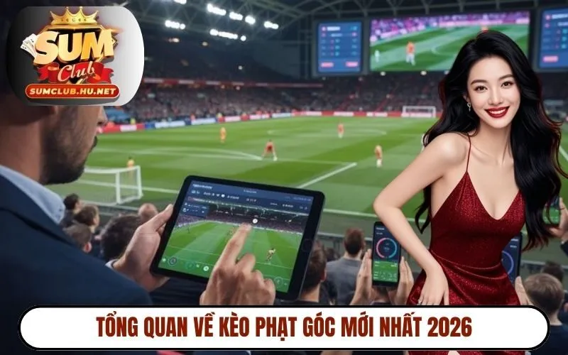 Tổng quan về kèo phạt góc mới nhất 2026